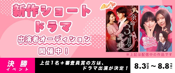 【決勝イベント】『BUMP』新作ショートドラマ出演者オーディション